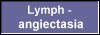 Lymph - 
 angiectasia