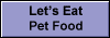 Let�s Eat 
 Pet Food